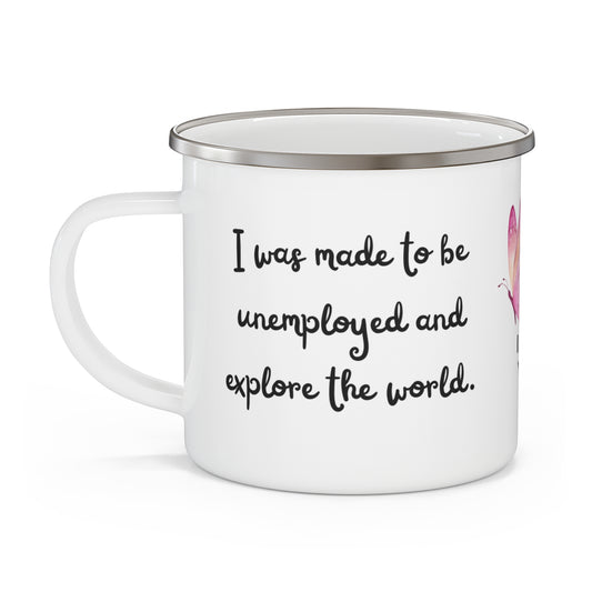 I Was Made To Be Unemployed And Explore The World. Versatile Enamel Camping Mug.