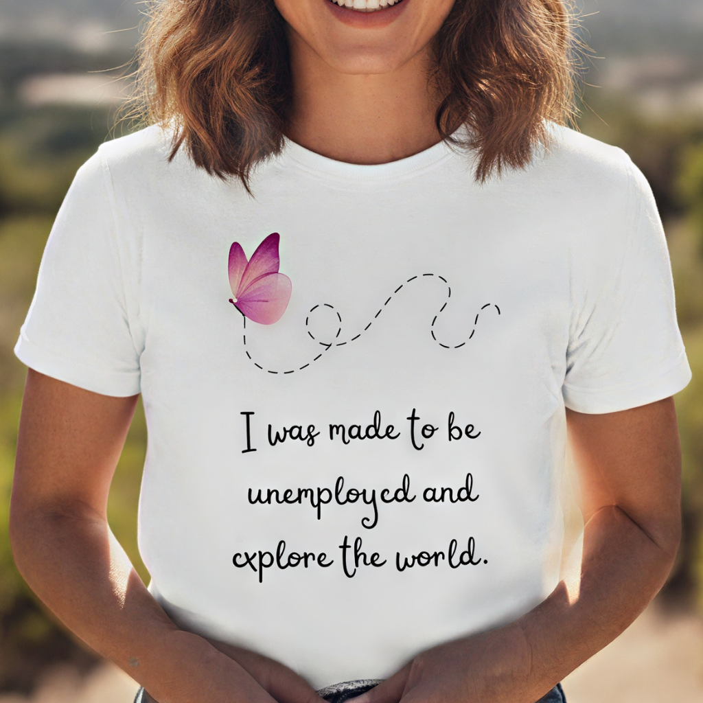 Travel T-Shirt - I Was Made To Be Unemployeed & Explore The World