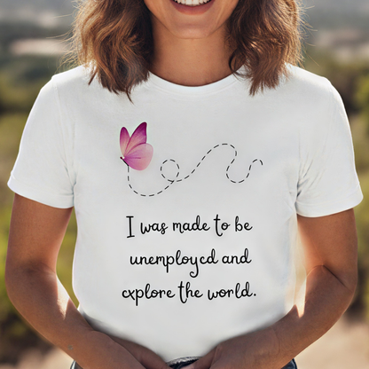 Travel T-Shirt - I Was Made To Be Unemployeed & Explore The World