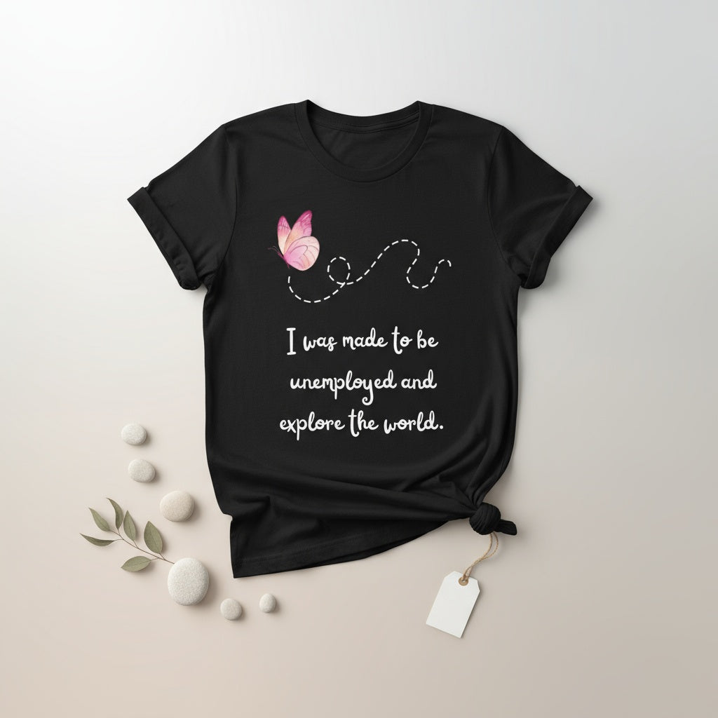 Travel T-Shirt - I Was Made To Be Unemployeed & Explore The World