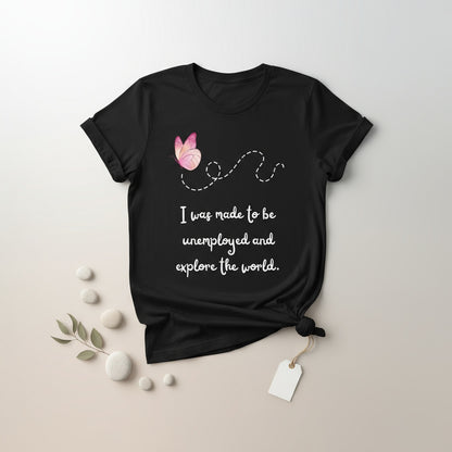 Travel T-Shirt - I Was Made To Be Unemployeed & Explore The World