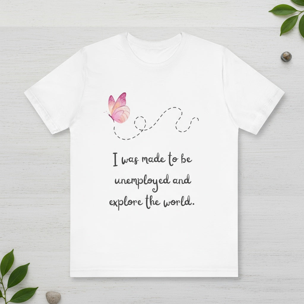 Travel T-Shirt - I Was Made To Be Unemployeed & Explore The World