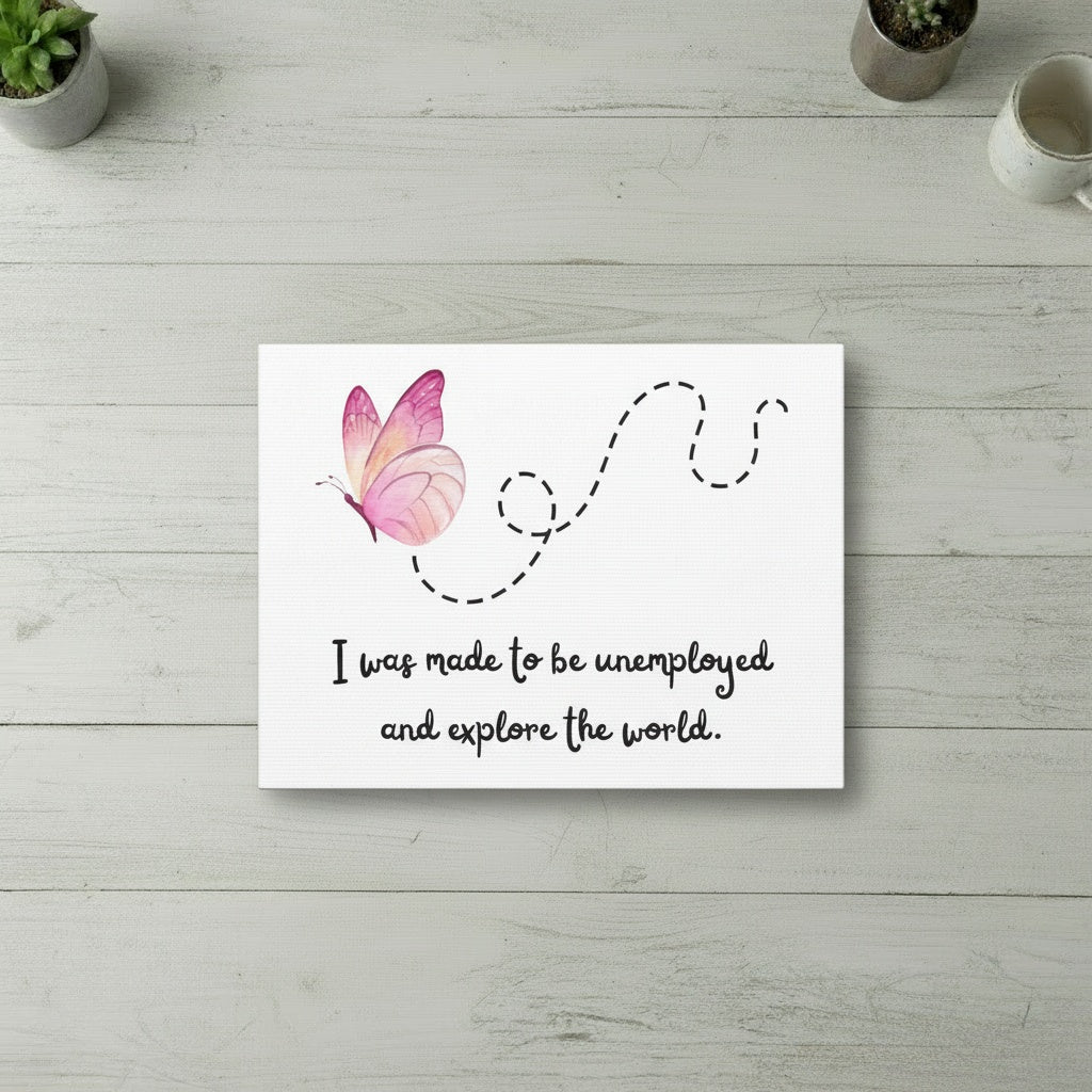 Canvas Wall Art. I Was Made To Be Unemployed And Explore The World